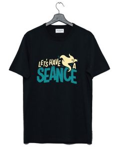 Lets Have a Seance t-shirt