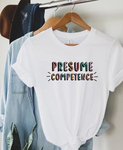 Presume Competence t-shirt