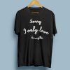 Sorry I Only Love Simple t-shirt