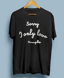 Sorry I Only Love Simple t-shirt