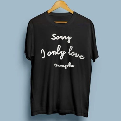 Sorry I Only Love Simple t-shirt