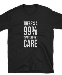 Theres A Chance t-shirt