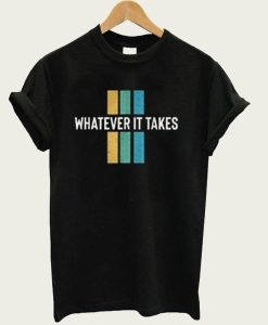 Whatever It Takes t-shirt