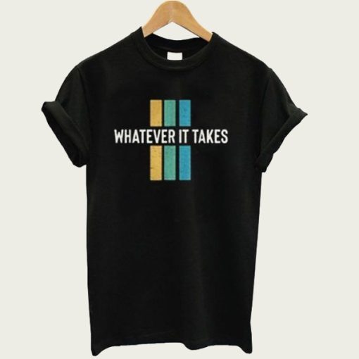 Whatever It Takes t-shirt