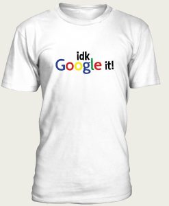 idk google it t-shirt