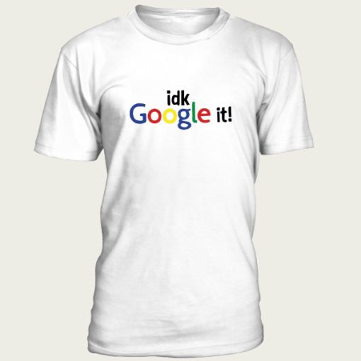 idk google it t-shirt