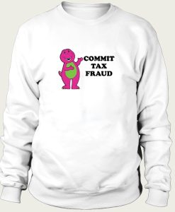 Commit Tax Fraud sweatshirt