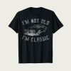 I'm Not Old I'm Classic Funny Car t-shirt