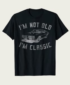 I'm Not Old I'm Classic Funny Car t-shirt