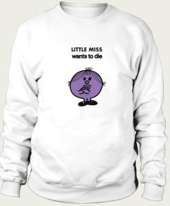 Little Miss Wants To Die sweatshirt