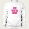 Sex With You Sucks sweatshirt