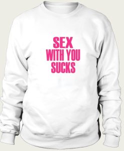 Sex With You Sucks sweatshirt