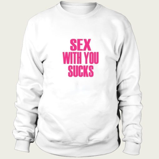 Sex With You Sucks sweatshirt