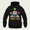 Things I Hate hoodie