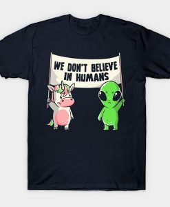 We Don't Believe in Humans t-shirt