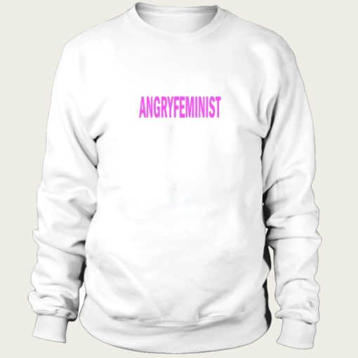 Angry Feminist sweatshirt
