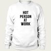 Hot Person At Work sweatshirt