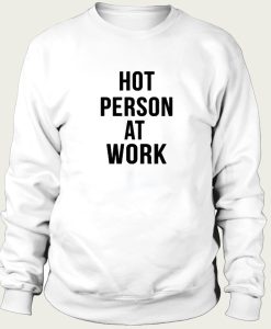 Hot Person At Work sweatshirt