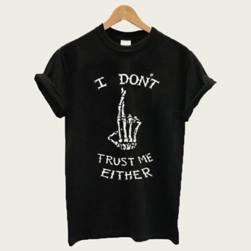 I Don’t Trust Me Either Skeleton t-shirt