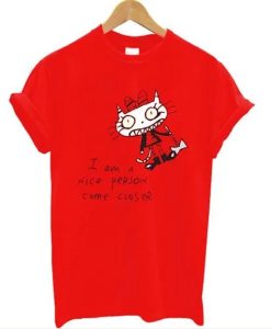 I am a Nice Person Come Closer t-shirt