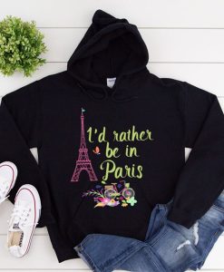 I' rather be in Paris-Paris France hoodie