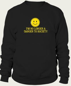 I’m No Longer A Danger To Society sweatshirt