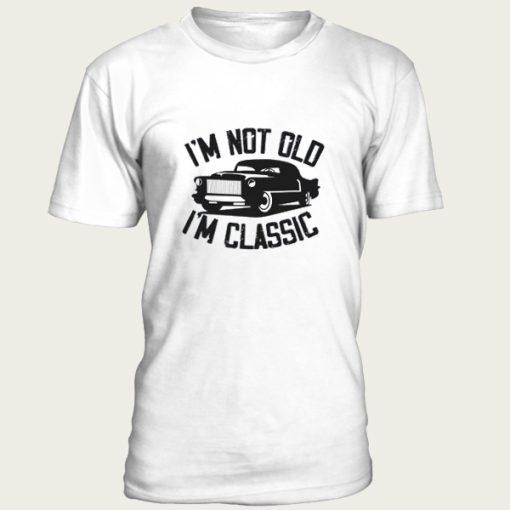 I’m Not Old I’m Classic Funny Car t-shirt