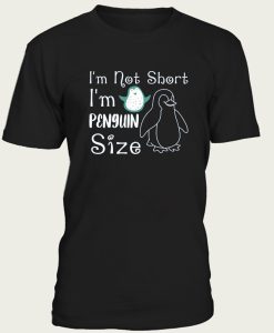 I’m Not Short I’m Penguin t-shirt