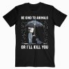 John Wick Be Kind To Animals Or I’ll Kill You t-shirt