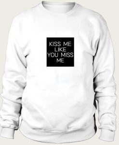 Kiss Me Like You Miss Me sweatshirt