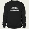 Strong Resilient Indigenous sweatshirt