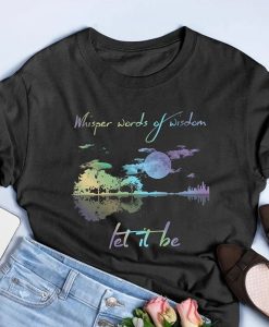 Whisper Words Of Wisdom Let It Be t-shirt