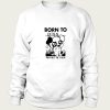 Born To Piss sweatshirt