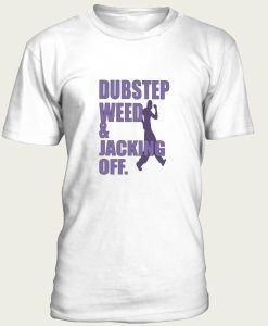 Dubstep Weed And Jacking Off t-shirt