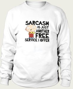 Family Guy Sarcasm Is Just Another Free Service I Offer sweatshirt