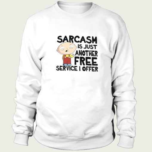 Family Guy Sarcasm Is Just Another Free Service I Offer sweatshirt