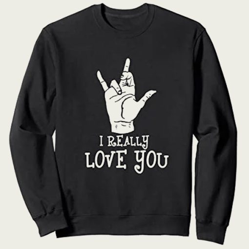 I Really Love You sweatshirt