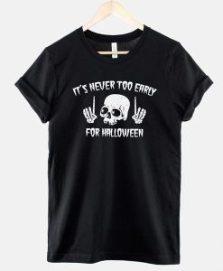 It's Never Too Early For Halloween t-shirt