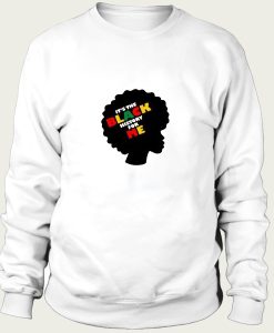 Its The Black History For Me sweatshirt