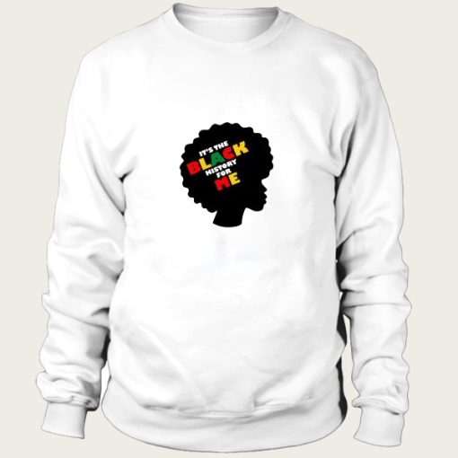 Its The Black History For Me sweatshirt