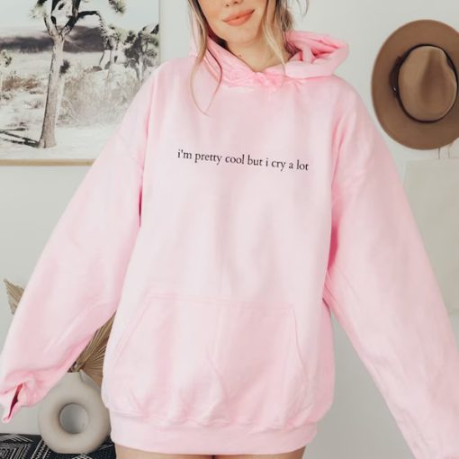 Pretty Cool But I Cry A Lot hoodie