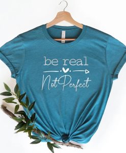 Be Real Not Perfect Positivity t-shirt