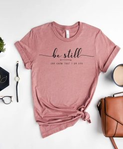 Be Still and Know That I Am God t-shirt