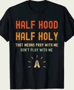 Half Hood Half Holy t-shirt