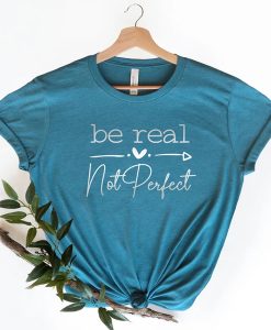 Be Real Not Perfect Positivity t-shirt