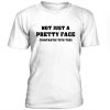 Not Just a Pretty Face t-shirt