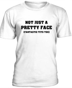 Not Just a Pretty Face t-shirt