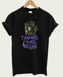 Thanos Was Right t-shirt