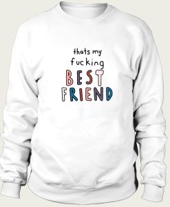 Thats My Fucking Best Friend sweatshirt