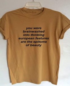 You Were Brainwashed Into Thinking European t-shirt